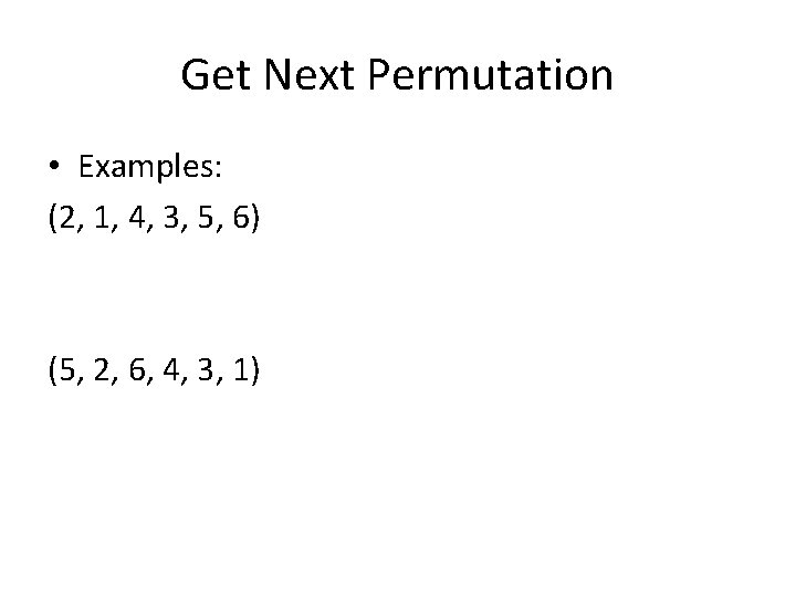 Get Next Permutation • Examples: (2, 1, 4, 3, 5, 6) (5, 2, 6, Get Next Permutation • Examples: (2, 1, 4, 3, 5, 6) (5, 2, 6,