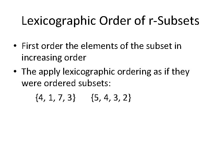Lexicographic Order of r-Subsets • First order the elements of the subset in increasing Lexicographic Order of r-Subsets • First order the elements of the subset in increasing