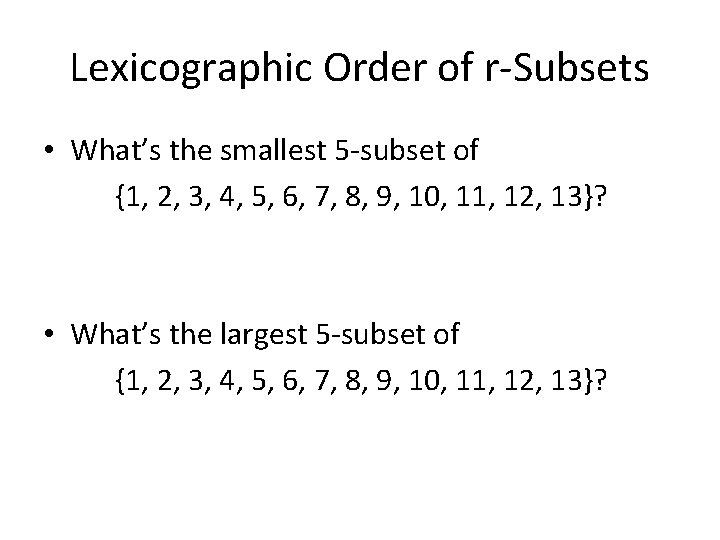 Lexicographic Order of r-Subsets • What’s the smallest 5 -subset of {1, 2, 3, Lexicographic Order of r-Subsets • What’s the smallest 5 -subset of {1, 2, 3,