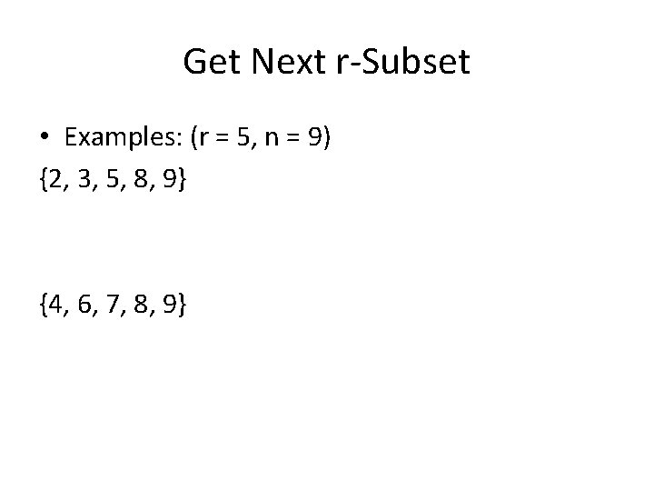 Get Next r-Subset • Examples: (r = 5, n = 9) {2, 3, 5, Get Next r-Subset • Examples: (r = 5, n = 9) {2, 3, 5,