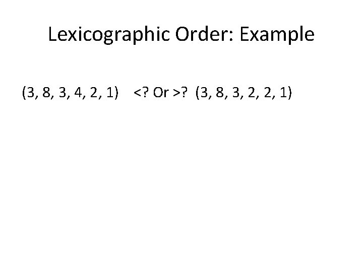 Lexicographic Order: Example (3, 8, 3, 4, 2, 1) <? Or >? (3, 8, Lexicographic Order: Example (3, 8, 3, 4, 2, 1) <? Or >? (3, 8,
