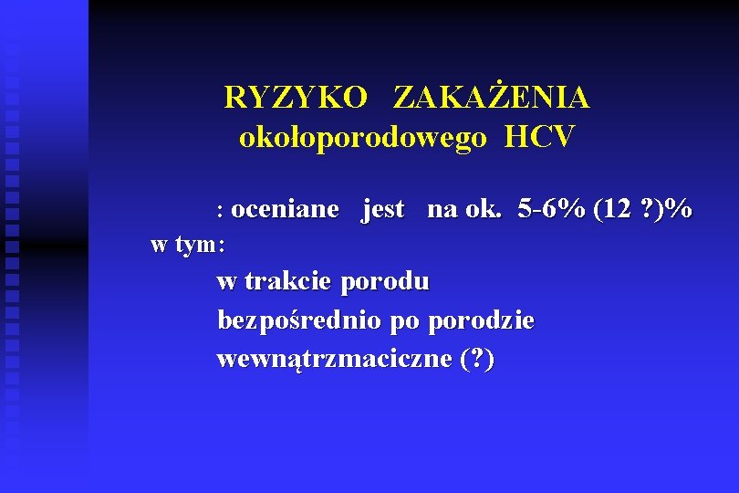 RYZYKO ZAKAŻENIA okołoporodowego HCV : oceniane jest na ok. 5 -6% (12 ? )%