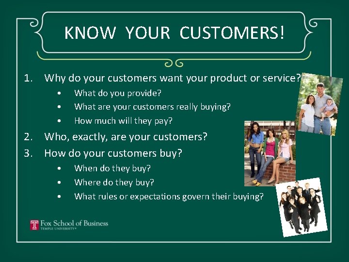 KNOW YOUR CUSTOMERS! 1. Why do your customers want your product or service? •