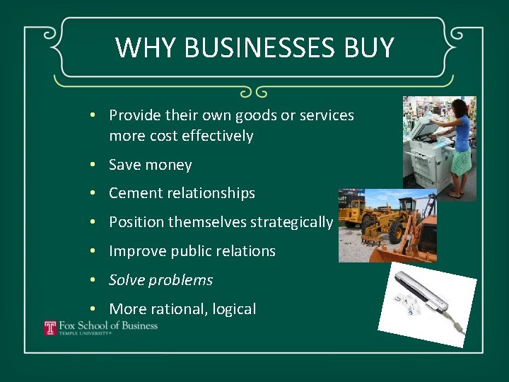 WHY BUSINESSES BUY • Provide their own goods or services more cost effectively •