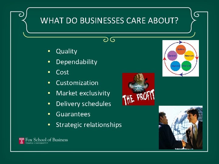 WHAT DO BUSINESSES CARE ABOUT? • • Quality Dependability Cost Customization Market exclusivity Delivery