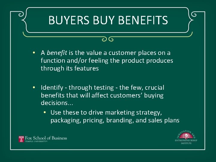 BUYERS BUY BENEFITS • A benefit is the value a customer places on a