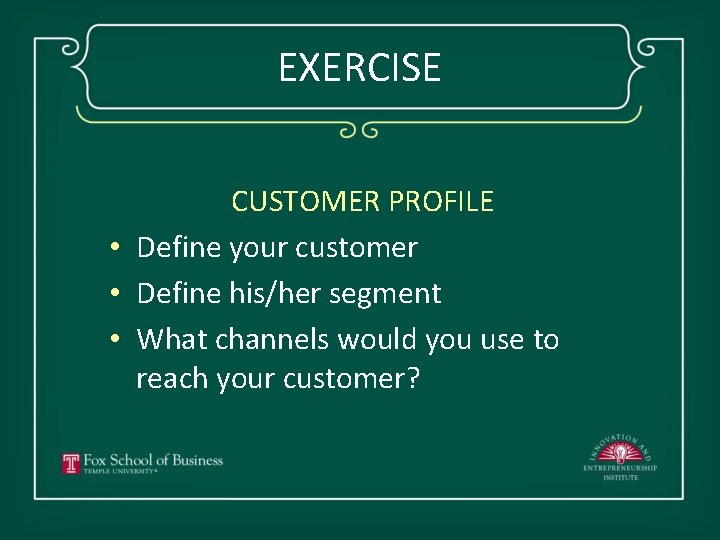 EXERCISE CUSTOMER PROFILE • Define your customer • Define his/her segment • What channels