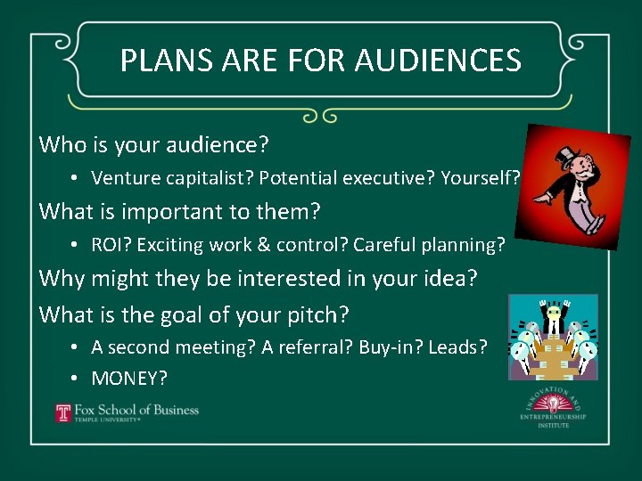 PLANS ARE FOR AUDIENCES Who is your audience? • Venture capitalist? Potential executive? Yourself?