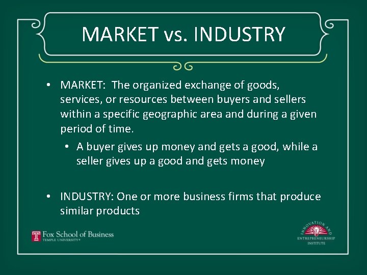 MARKET vs. INDUSTRY • MARKET: The organized exchange of goods, services, or resources between
