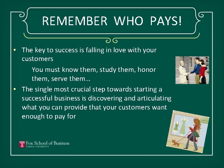 REMEMBER WHO PAYS! • The key to success is falling in love with your