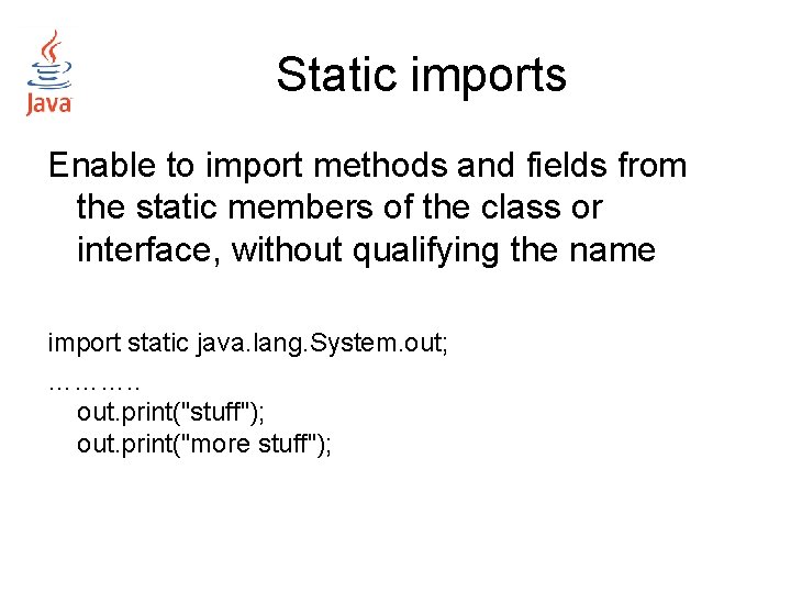 Static imports Enable to import methods and fields from the static members of the Static imports Enable to import methods and fields from the static members of the