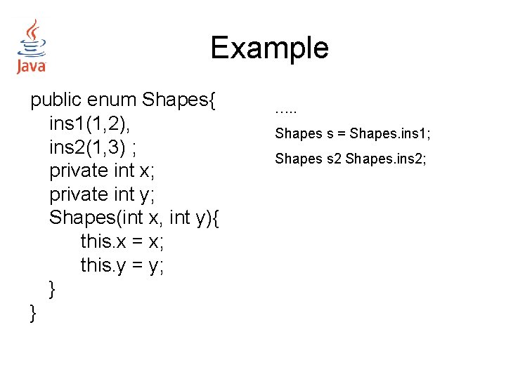 Example public enum Shapes{ ins 1(1, 2), ins 2(1, 3) ; private int x; Example public enum Shapes{ ins 1(1, 2), ins 2(1, 3) ; private int x;