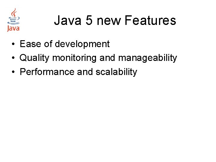 Java 5 new Features • Ease of development • Quality monitoring and manageability • Java 5 new Features • Ease of development • Quality monitoring and manageability •