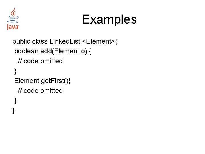 Examples public class Linked. List <Element>{ boolean add(Element o) { // code omitted } Examples public class Linked. List <Element>{ boolean add(Element o) { // code omitted }