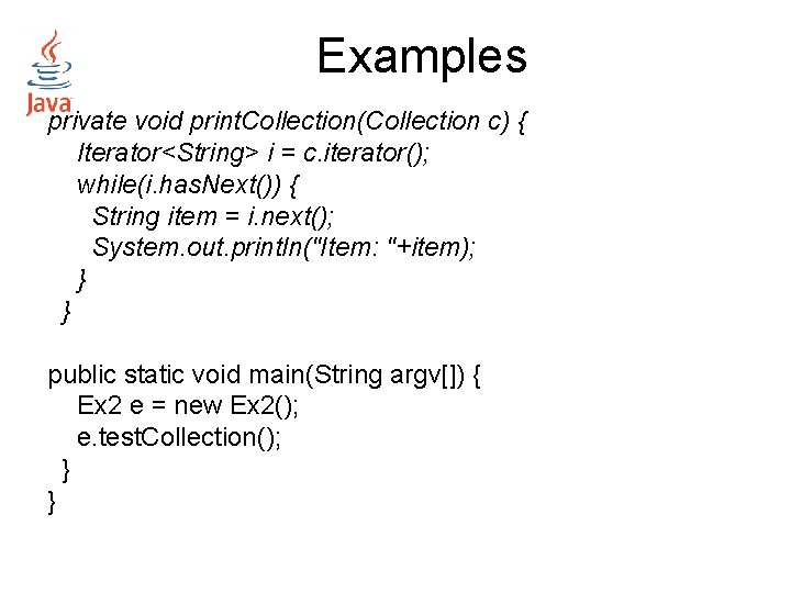 Examples private void print. Collection(Collection c) { Iterator<String> i = c. iterator(); while(i. has. Examples private void print. Collection(Collection c) { Iterator<String> i = c. iterator(); while(i. has.