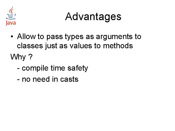 Advantages • Allow to pass types as arguments to classes just as values to Advantages • Allow to pass types as arguments to classes just as values to