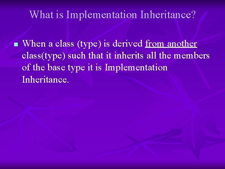 What is Implementation Inheritance? n When a class (type) is derived from another class(type)