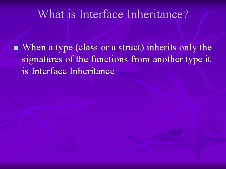 What is Interface Inheritance? n When a type (class or a struct) inherits only