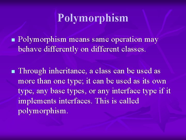 Polymorphism n n Polymorphism means same operation may behave differently on different classes. Through