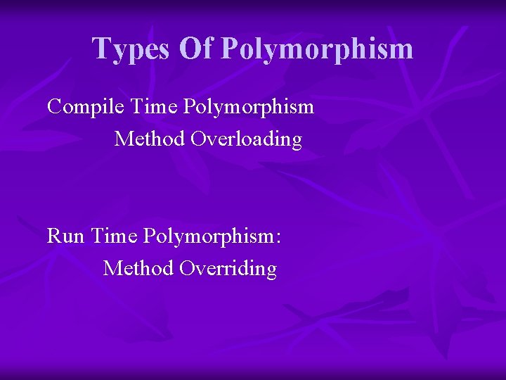 Types Of Polymorphism Compile Time Polymorphism Method Overloading Run Time Polymorphism: Method Overriding 