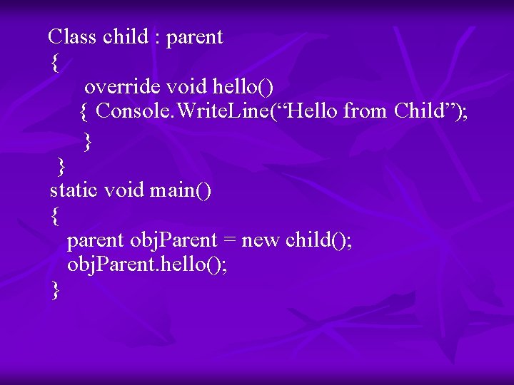 Class child : parent { override void hello() { Console. Write. Line(“Hello from Child”);