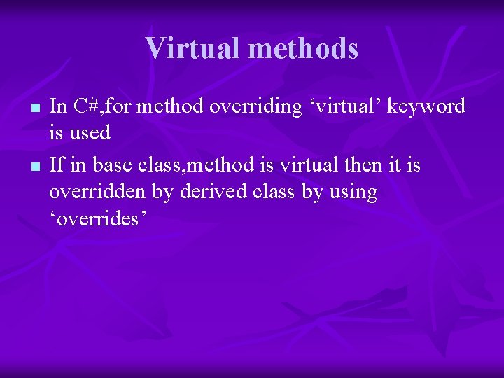 Virtual methods n n In C#, for method overriding ‘virtual’ keyword is used If