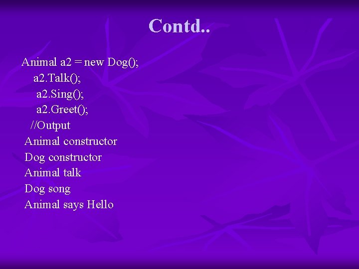 Contd. . Animal a 2 = new Dog(); a 2. Talk(); a 2. Sing();