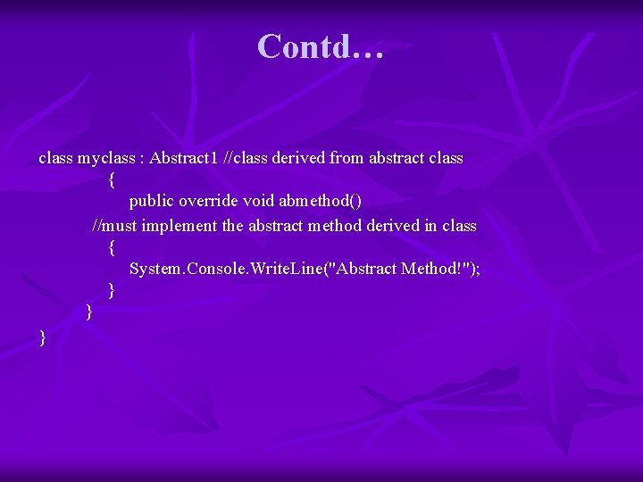 Contd… class myclass : Abstract 1 //class derived from abstract class { public override