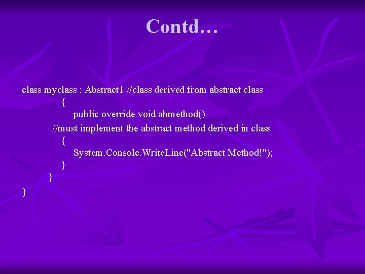 Contd… class myclass : Abstract 1 //class derived from abstract class { public override