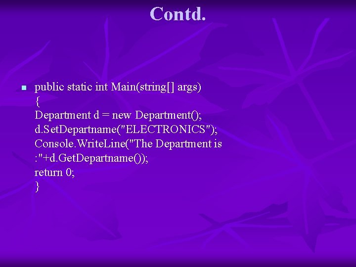 Contd. n public static int Main(string[] args) { Department d = new Department(); d.