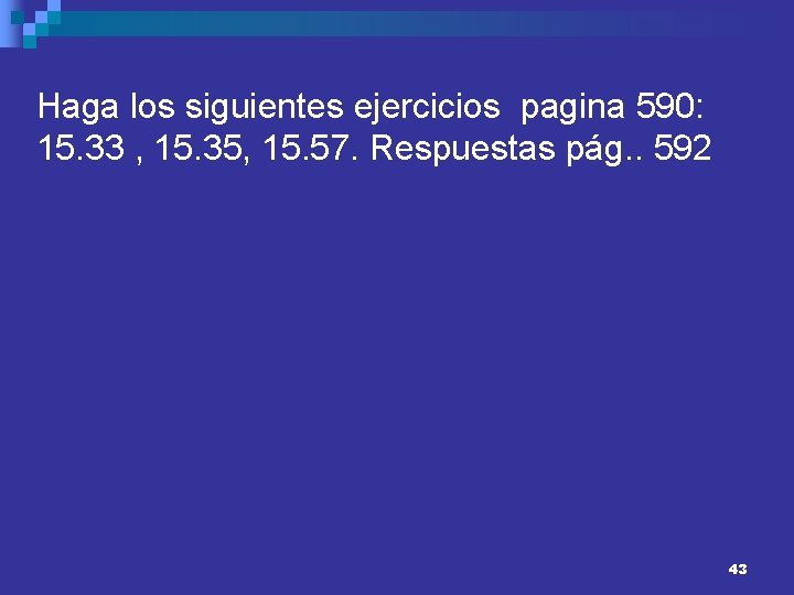 Haga los siguientes ejercicios pagina 590: 15. 33 , 15. 35, 15. 57. Respuestas