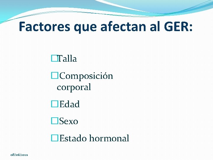 Factores que afectan al GER: �Talla �Composición corporal �Edad �Sexo �Estado hormonal 08/06/2021 