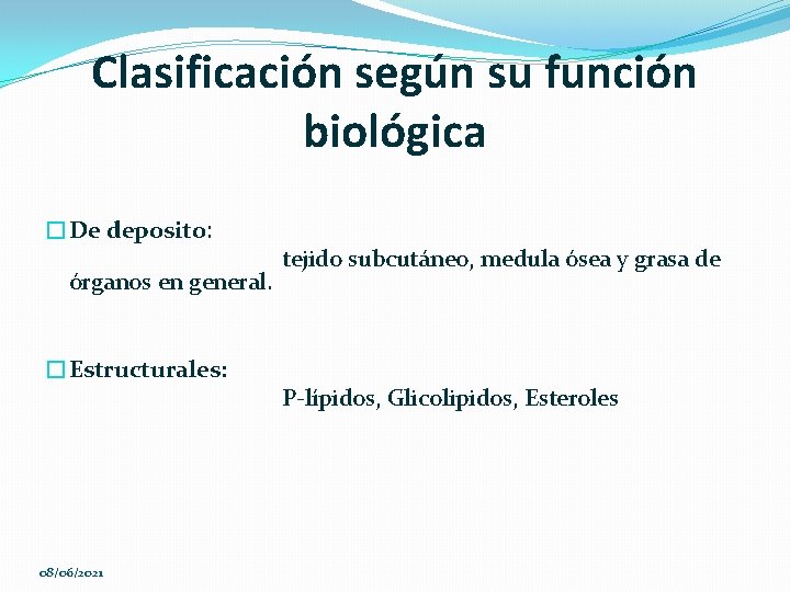Clasificación según su función biológica �De deposito: órganos en general. �Estructurales: 08/06/2021 tejido subcutáneo,