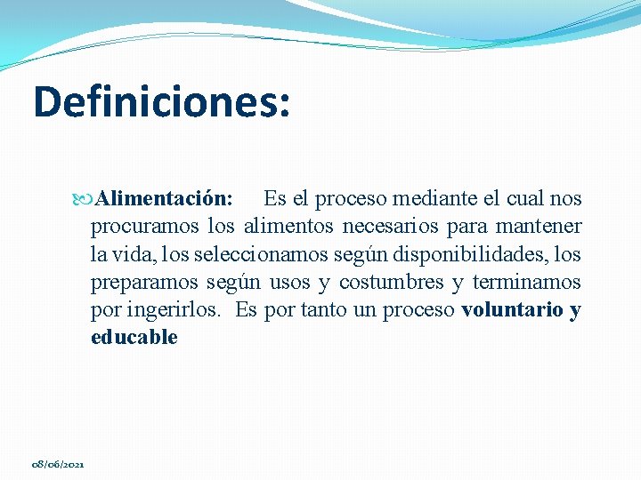 Definiciones: Alimentación: Es el proceso mediante el cual nos procuramos los alimentos necesarios para