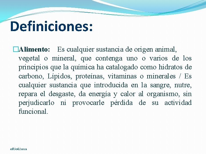 Definiciones: �Alimento: Es cualquier sustancia de origen animal, vegetal o mineral, que contenga uno