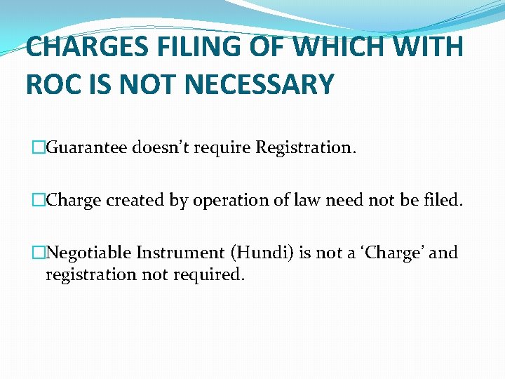 CHARGES FILING OF WHICH WITH ROC IS NOT NECESSARY �Guarantee doesn’t require Registration. �Charge