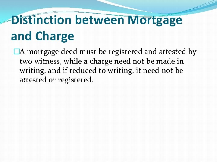 Distinction between Mortgage and Charge �A mortgage deed must be registered and attested by