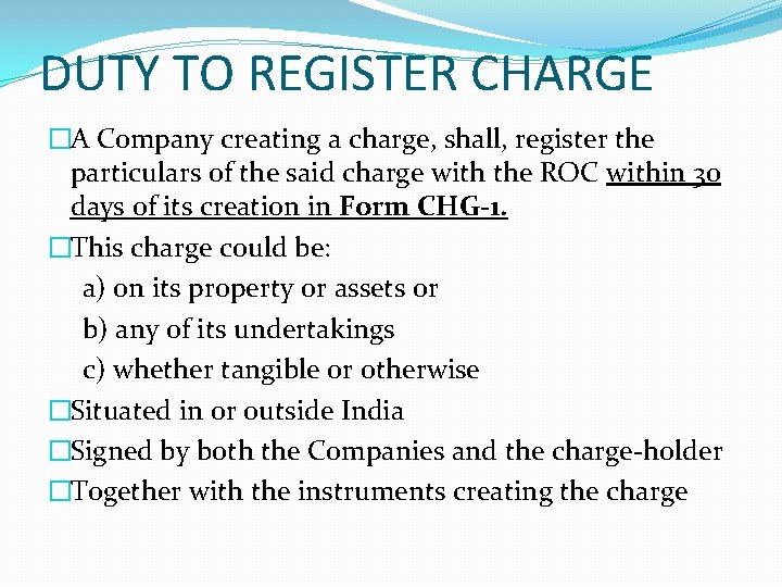 DUTY TO REGISTER CHARGE �A Company creating a charge, shall, register the particulars of