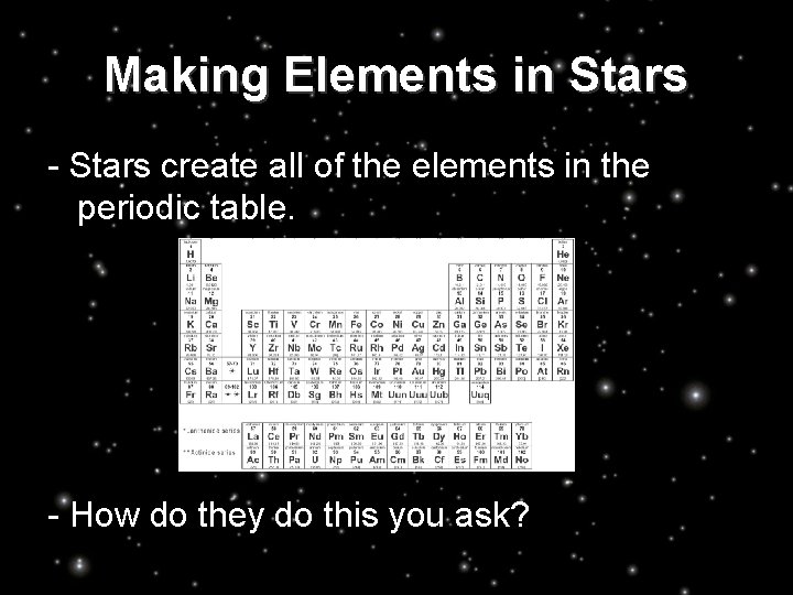 Making Elements in Stars - Stars create all of the elements in the periodic