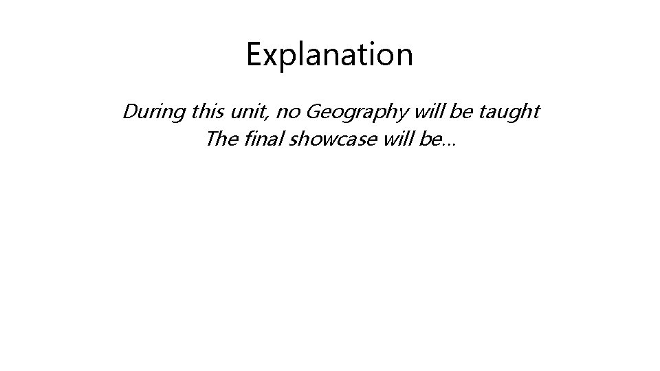 Explanation During this unit, no Geography will be taught The final showcase will be…