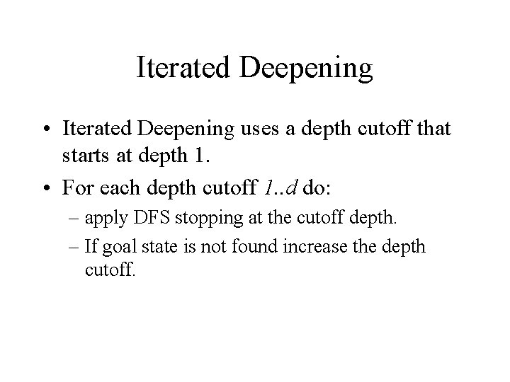 Iterated Deepening • Iterated Deepening uses a depth cutoff that starts at depth 1. Iterated Deepening • Iterated Deepening uses a depth cutoff that starts at depth 1.