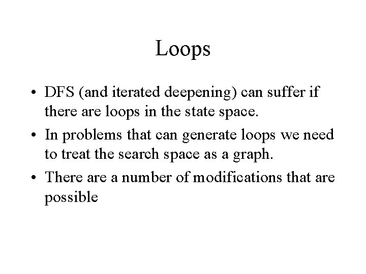 Loops • DFS (and iterated deepening) can suffer if there are loops in the Loops • DFS (and iterated deepening) can suffer if there are loops in the