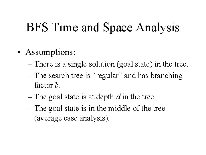BFS Time and Space Analysis • Assumptions: – There is a single solution (goal BFS Time and Space Analysis • Assumptions: – There is a single solution (goal