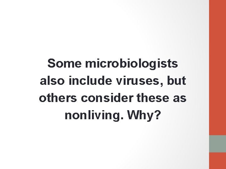 Some microbiologists also include viruses, but others consider these as nonliving. Why? 