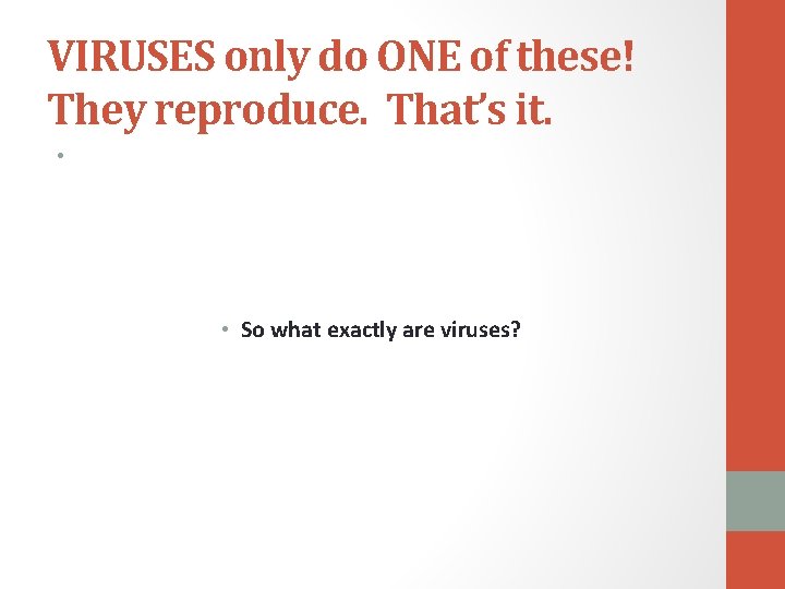 VIRUSES only do ONE of these! They reproduce. That’s it. • • So what
