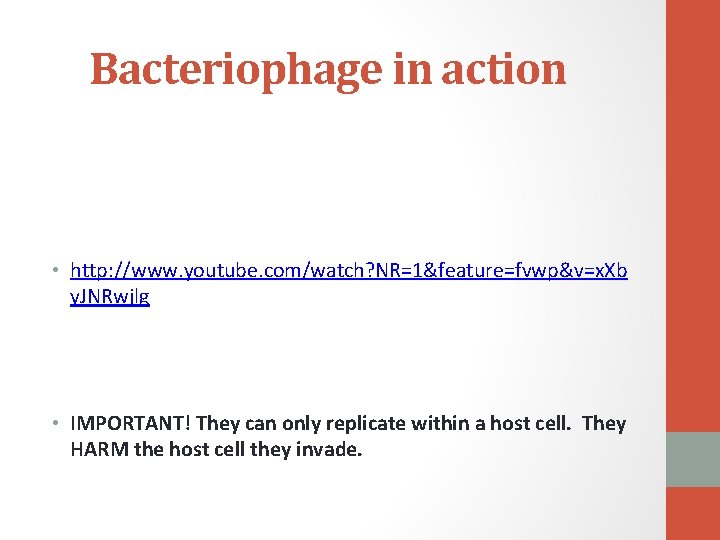 Bacteriophage in action • http: //www. youtube. com/watch? NR=1&feature=fvwp&v=x. Xb y. JNRwjlg • IMPORTANT!