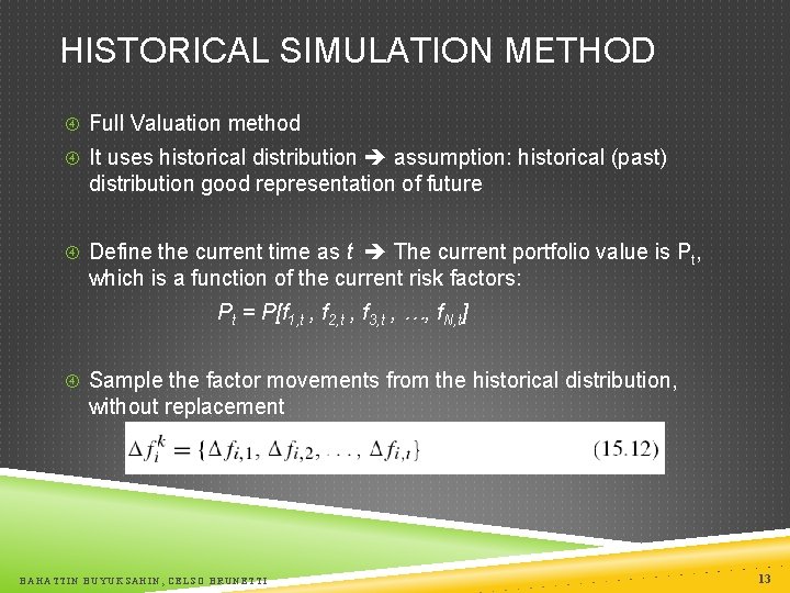 HISTORICAL SIMULATION METHOD Full Valuation method It uses historical distribution assumption: historical (past) distribution
