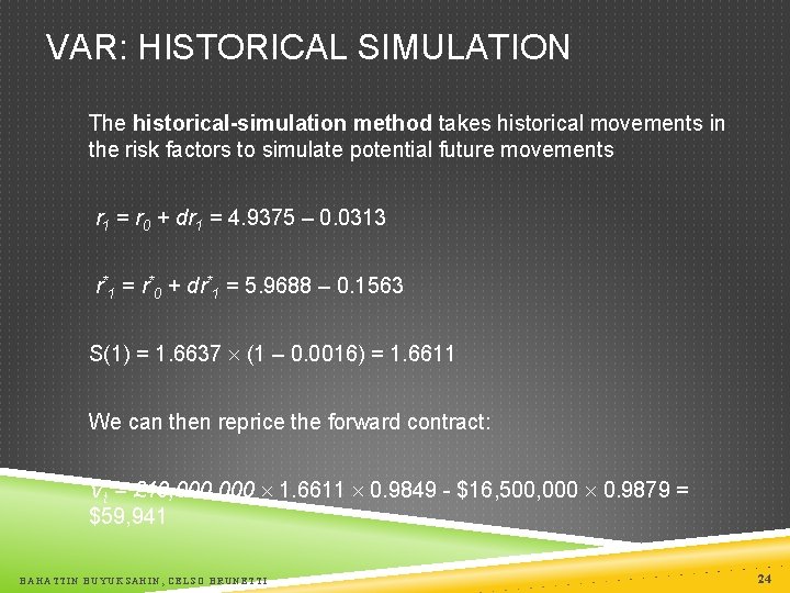 VAR: HISTORICAL SIMULATION The historical-simulation method takes historical movements in the risk factors to