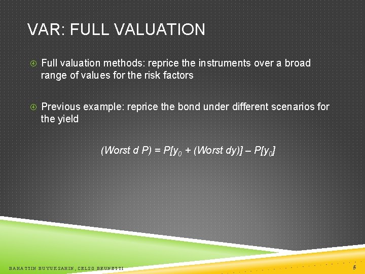VAR: FULL VALUATION Full valuation methods: reprice the instruments over a broad range of