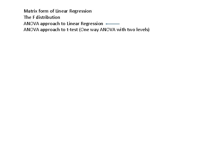 Matrix form of Linear Regression The F distribution ANOVA approach to Linear Regression ANOVA Matrix form of Linear Regression The F distribution ANOVA approach to Linear Regression ANOVA